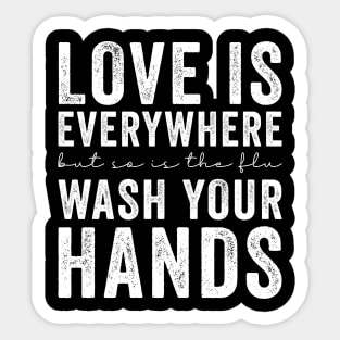 Love Is Everywhere But So Is The Flu Wash Your Hands Sticker